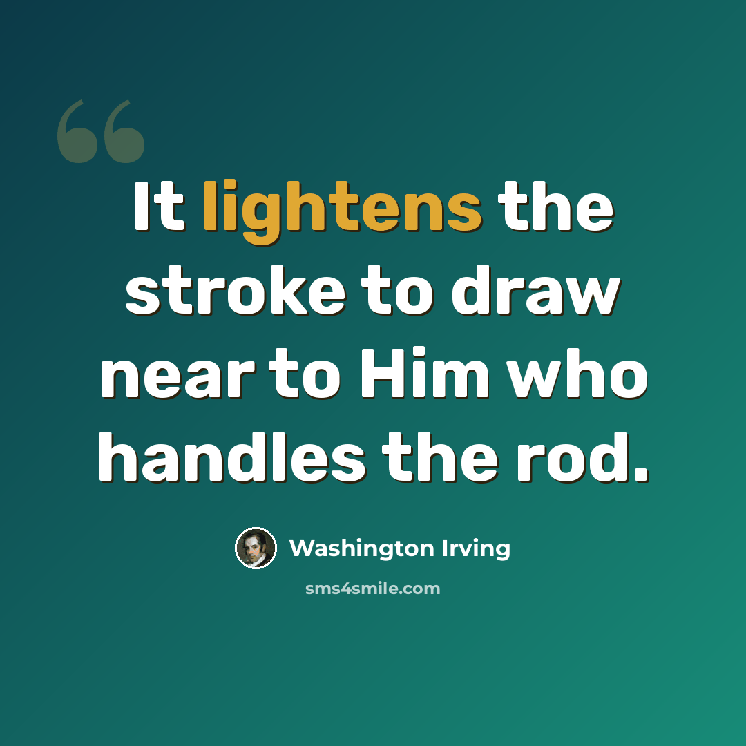 “It lightens the stroke to draw near to Him who handles the rod.” quote by Washington Irving