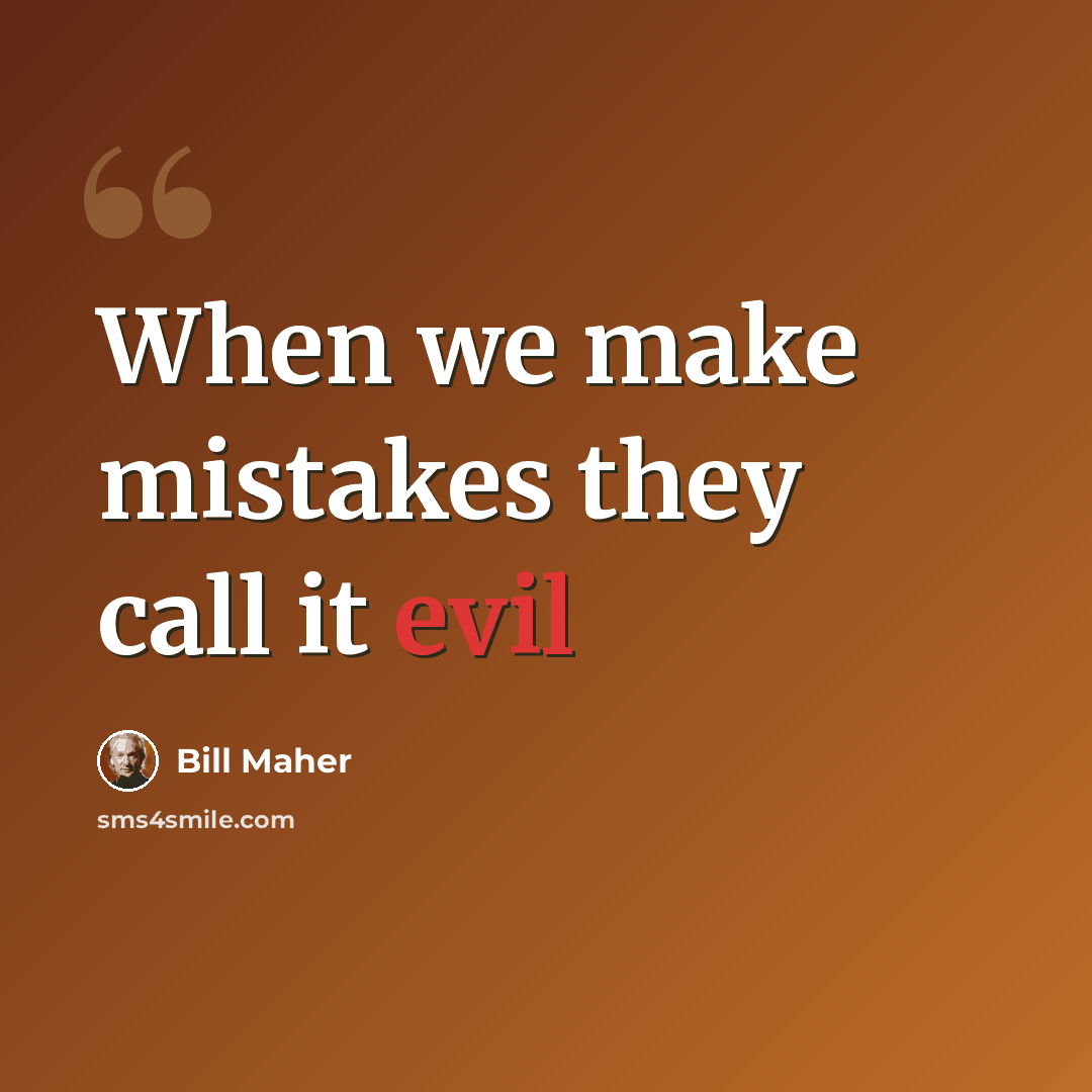 “When we make mistakes they call it evil” quote by Bill Maher