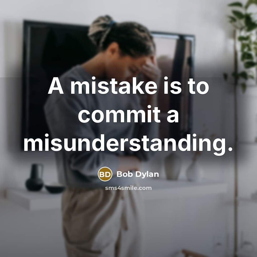 “A mistake is to commit a misunderstanding.” quote by Bob Dylan