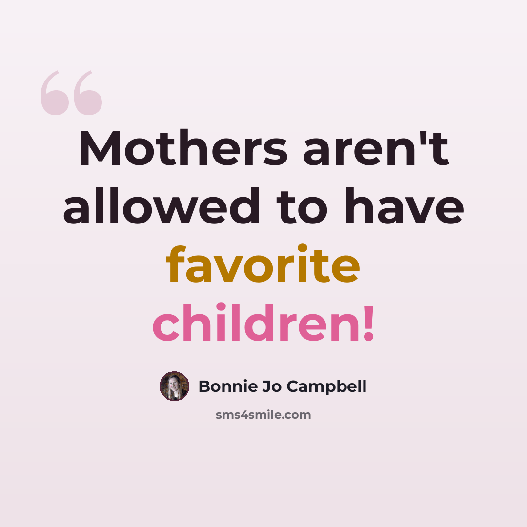 “Mothers aren't allowed to have favorite children!” quote by Bonnie Jo Campbell