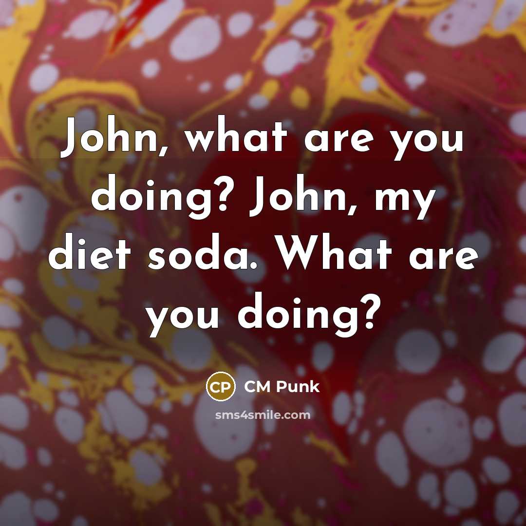 “John, what are you doing? John, my diet soda. What are you doing?” quote by CM Punk