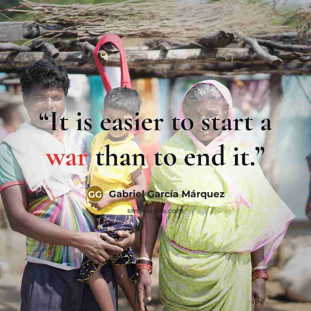 “It is easier to start a war than to end it.” quote by Gabriel Garcia Marquez