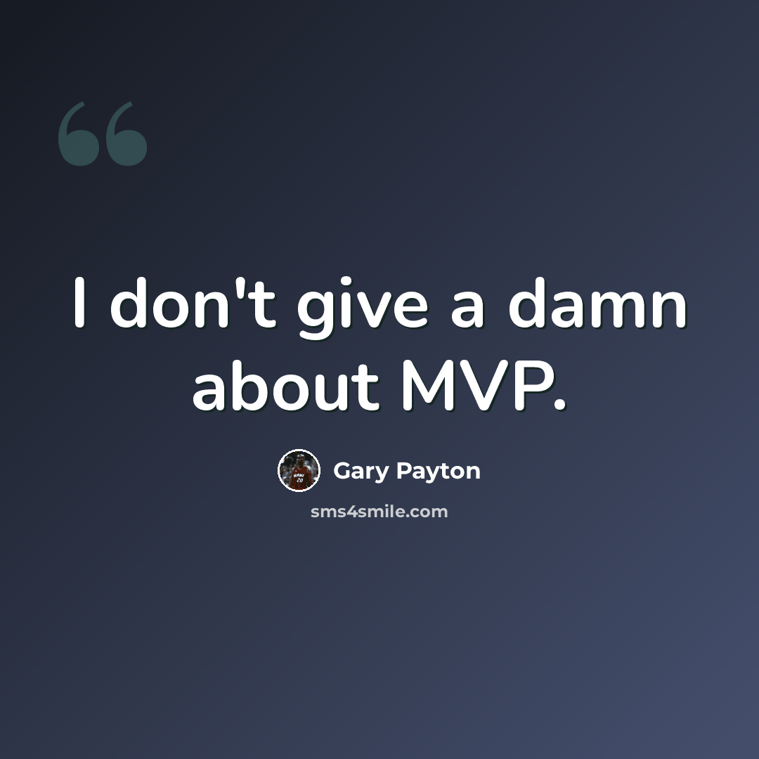 “I don't give a damn about MVP.” quote by Gary Payton
