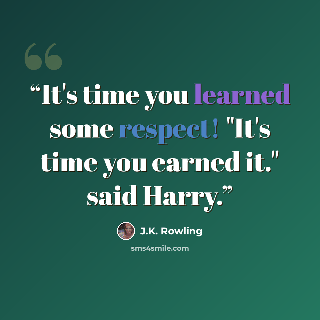 “It's time you learned some respect! "It's time you earned it." said Harry.” quote by J.K. Rowling