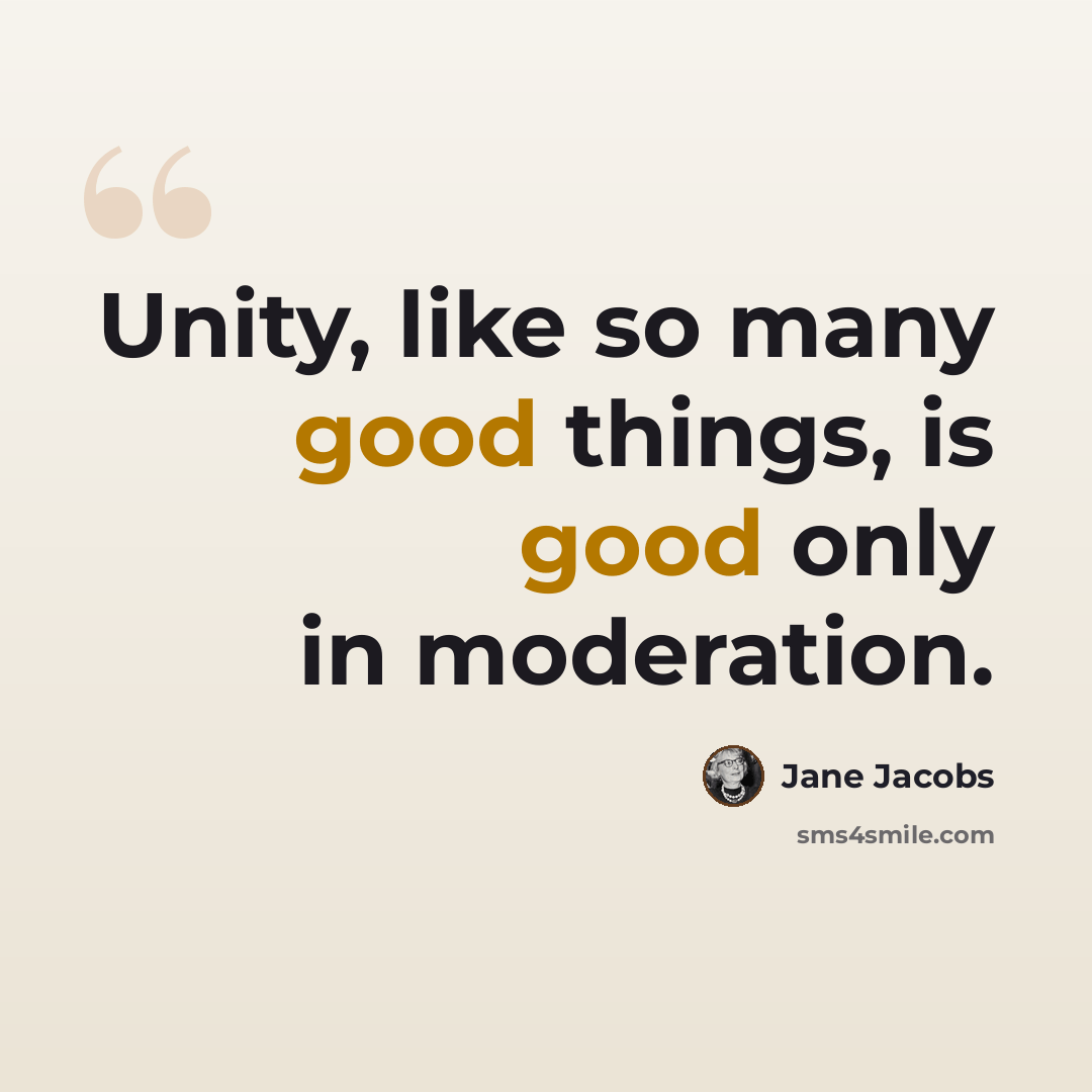 “Unity, like so many good things, is good only in moderation.” quote by Jane Jacobs