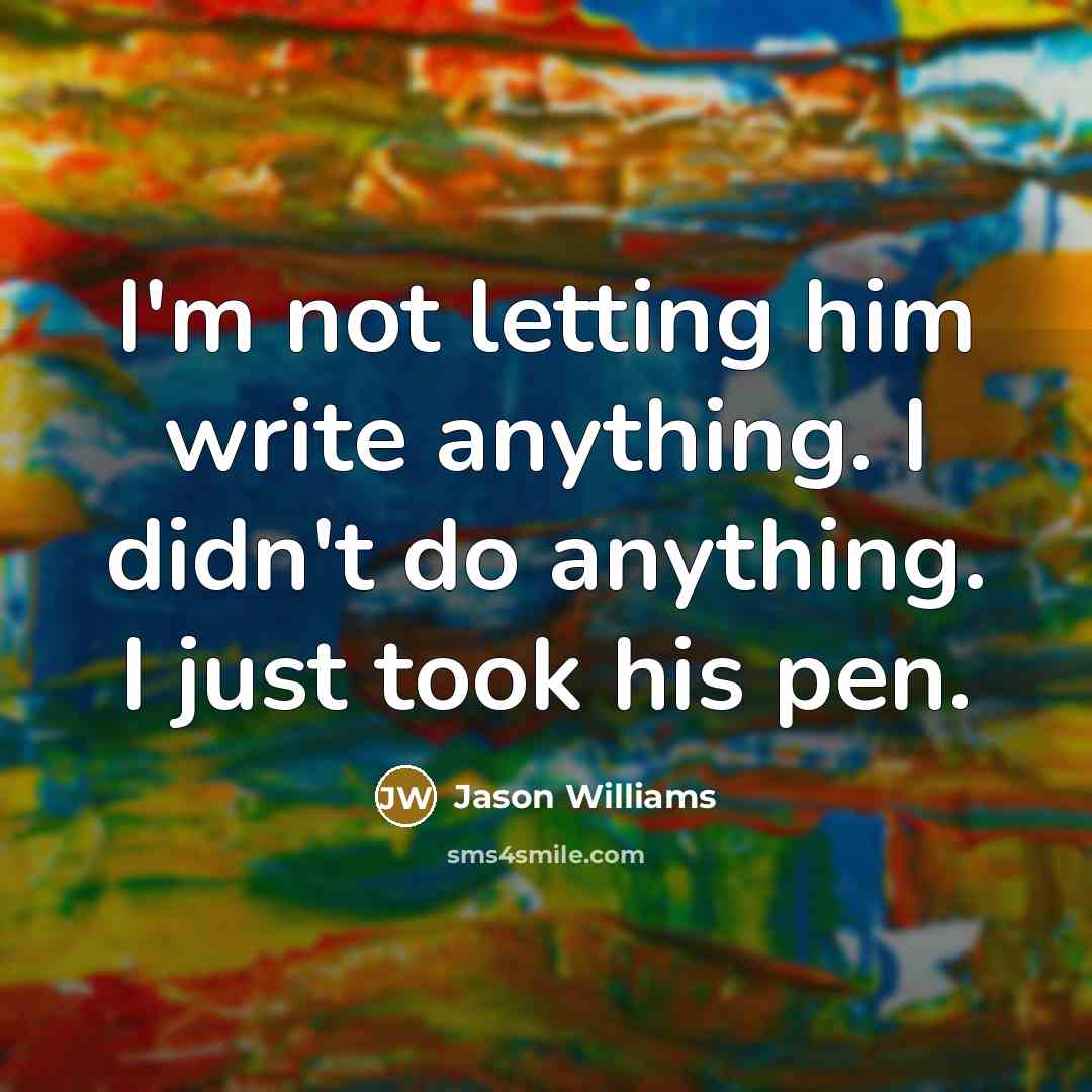 “I'm not letting him write anything. I didn't do anything. I just took his pen.” quote by Jason Williams