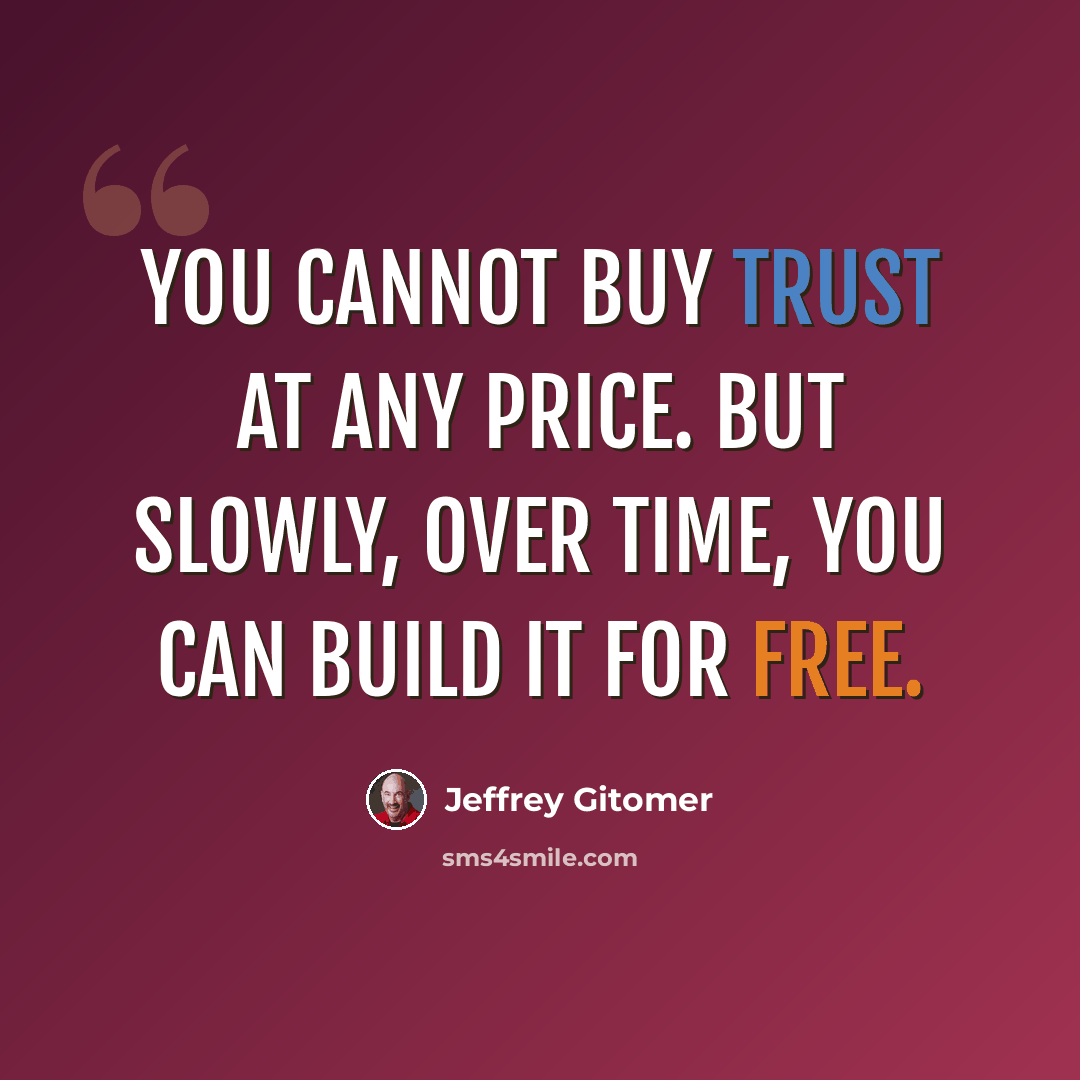 “You cannot buy trust at any price. But slowly, over time, you can build it for free.” quote by Jeffrey Gitomer