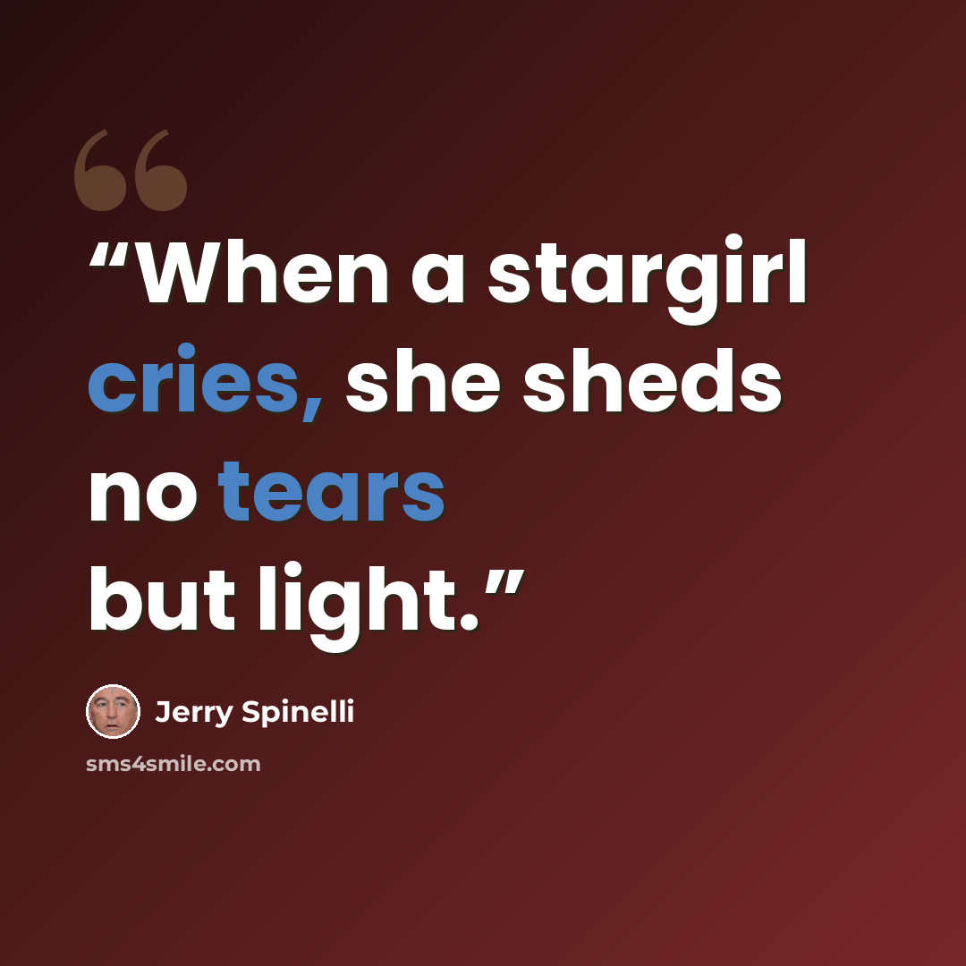 “When a stargirl cries, she sheds no tears but light.” quote by Jerry Spinelli