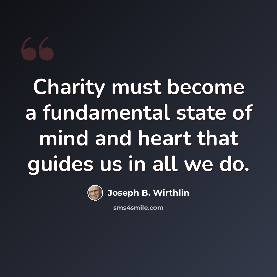 “Charity must become a fundamental state of mind and heart that guides us in all we do.” quote by Joseph B. Wirthlin
