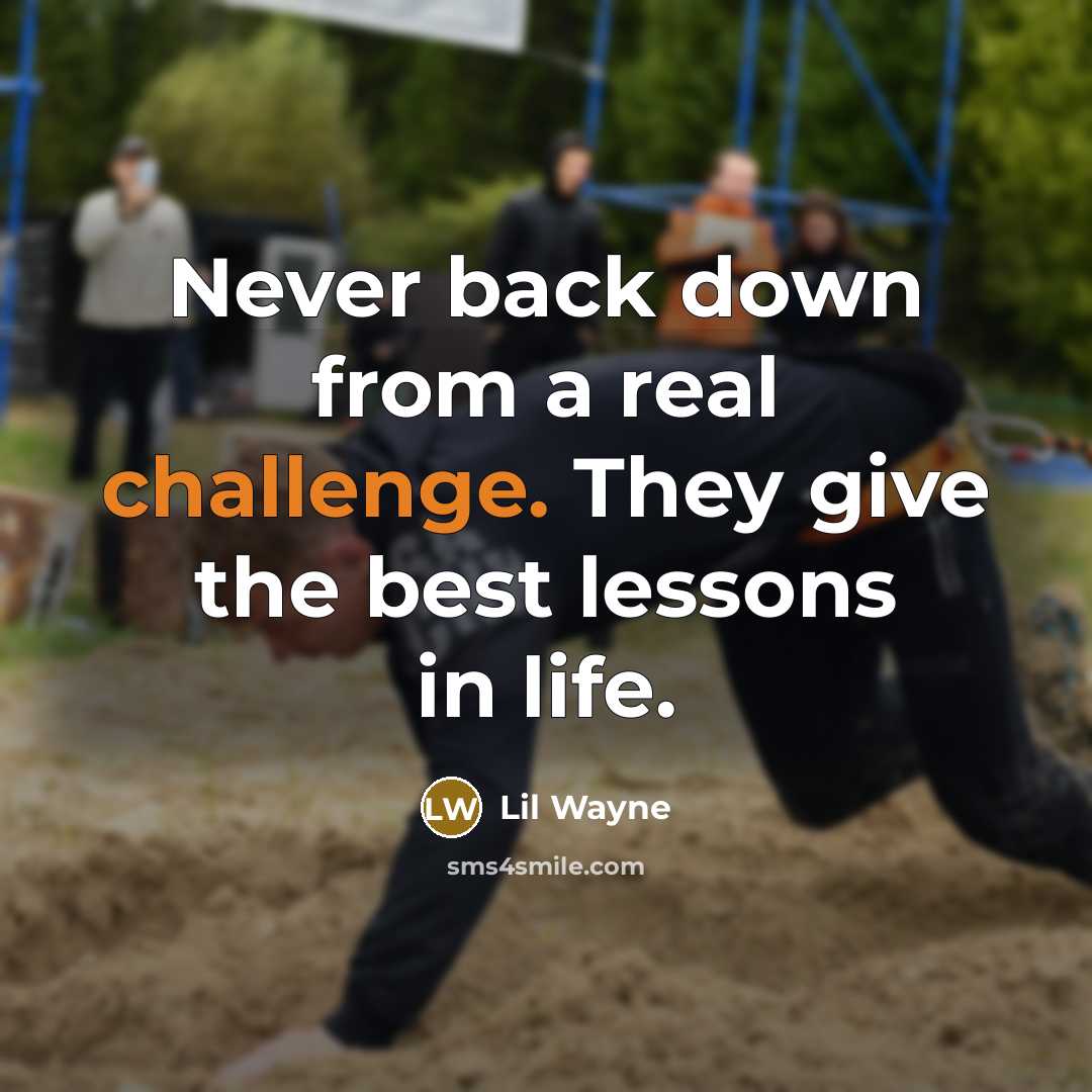 “Never back down from a real challenge. They give the best lessons in life.” quote by Lil Wayne