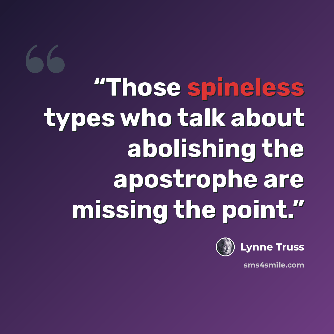 “Those spineless types who talk about abolishing the apostrophe are missing the point.” quote by Lynne Truss