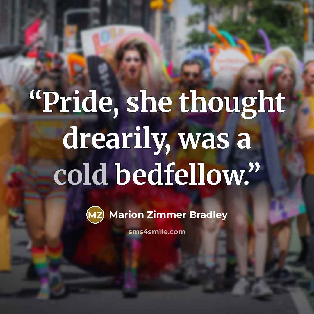 “Pride, she thought drearily, was a cold bedfellow.” quote by Marion Zimmer Bradley