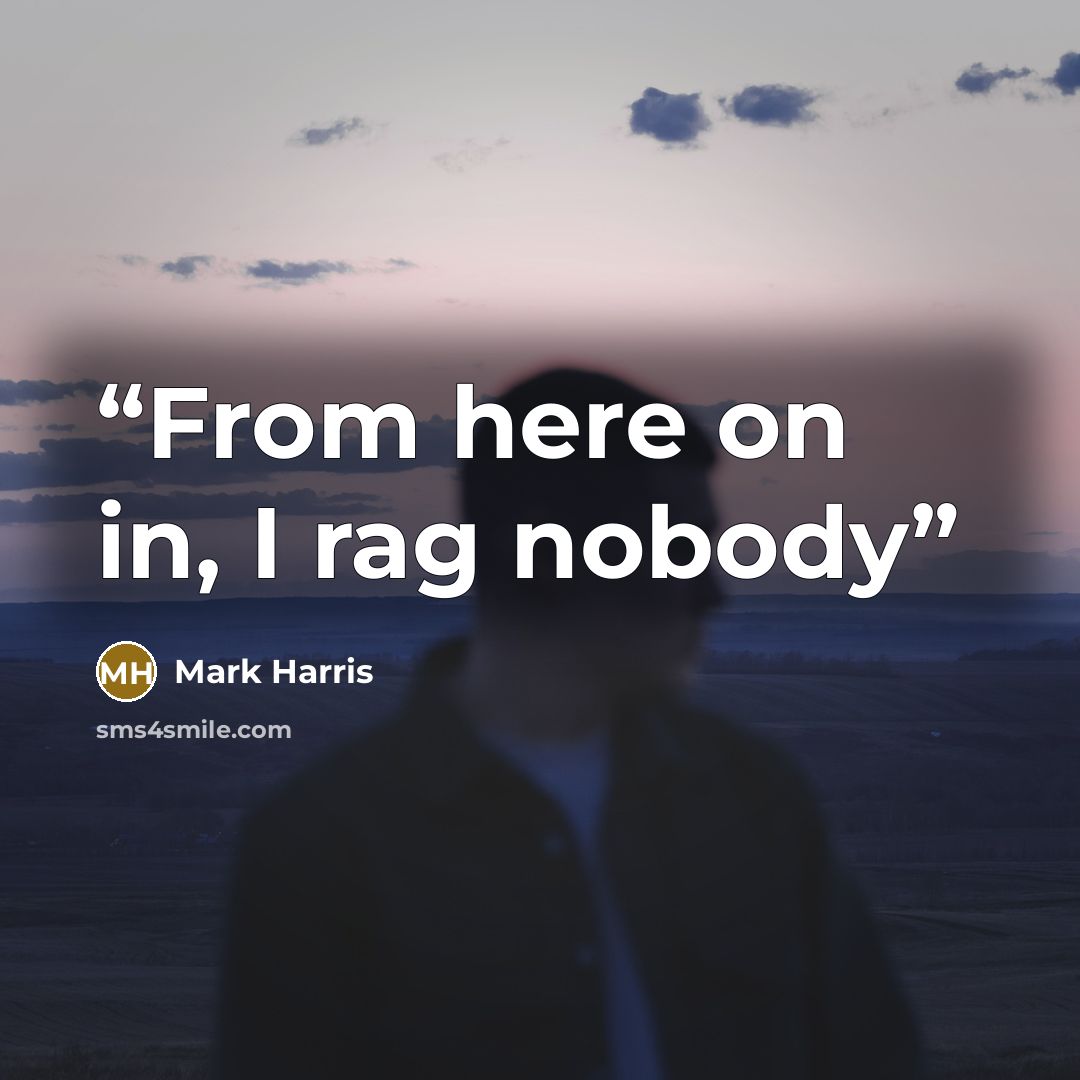 “From here on in, I rag nobody” quote by Mark Harris