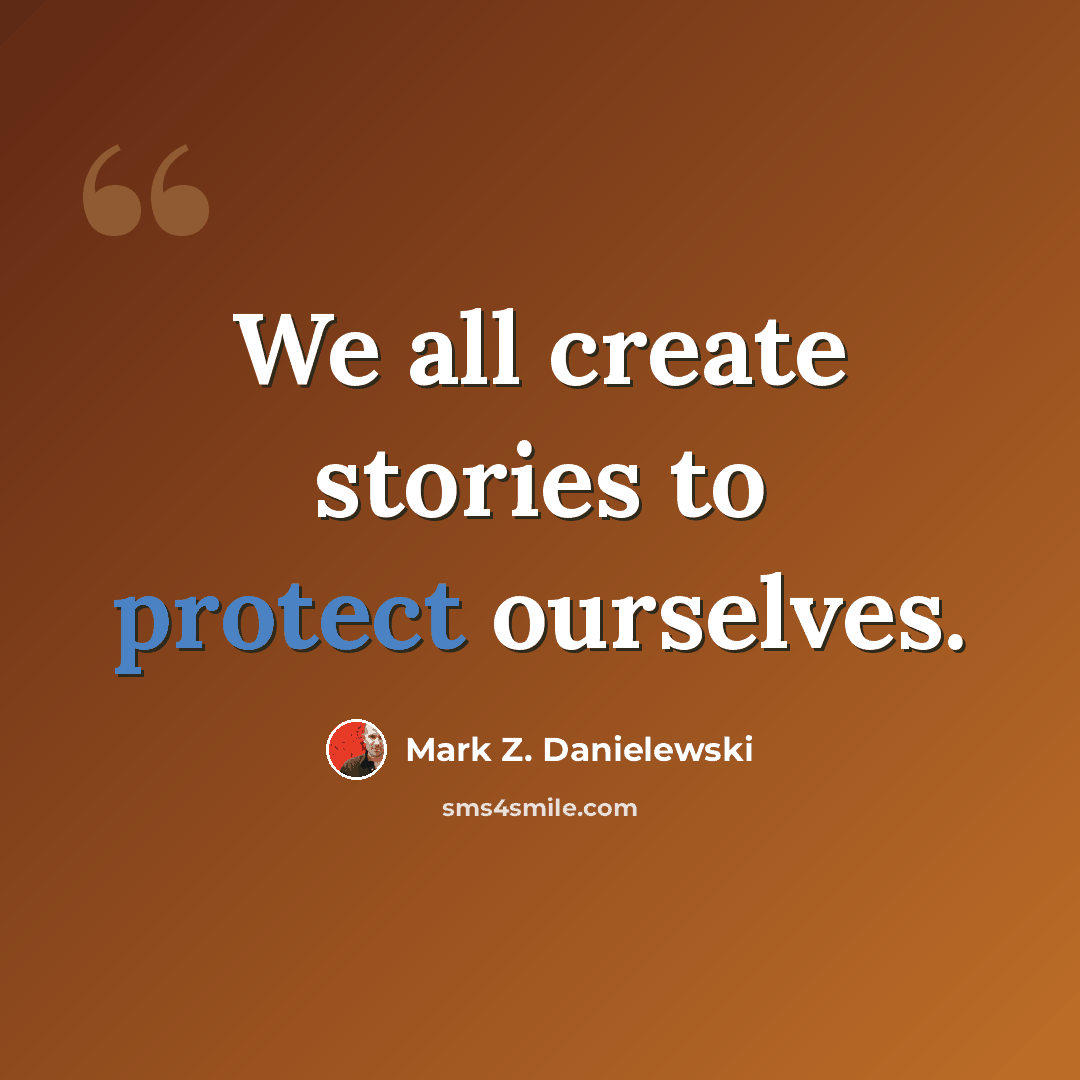 “We all create stories to protect ourselves.” quote by Mark Z. Danielewski