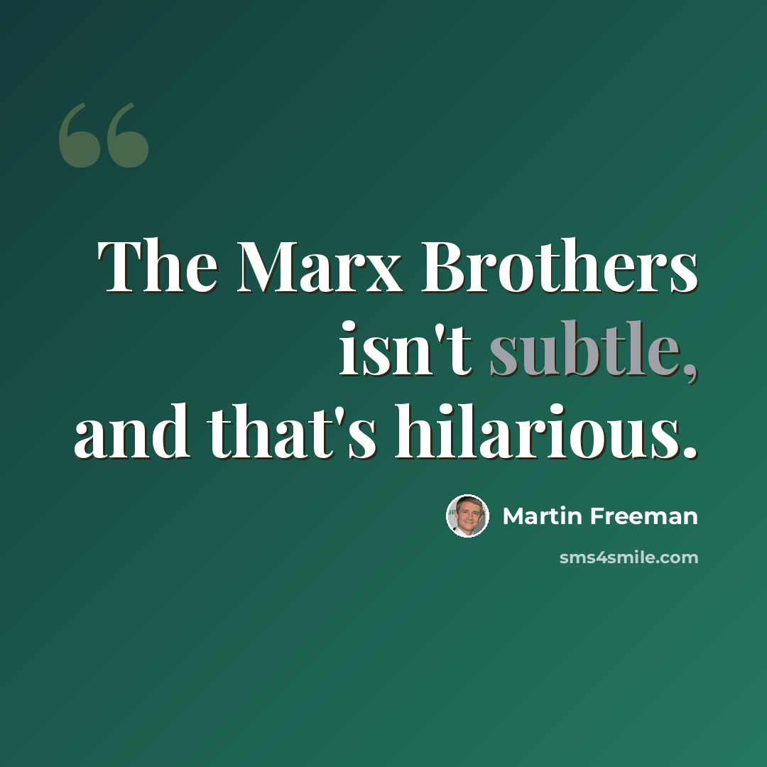 “The Marx Brothers isn't subtle, and that's hilarious.” quote by Martin Freeman