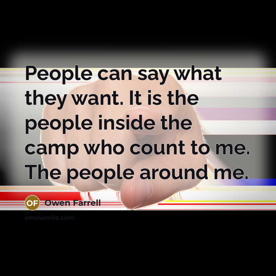 “People can say what they want. It is the people inside the camp who count to me. The people around me.” quote by Owen Farrell