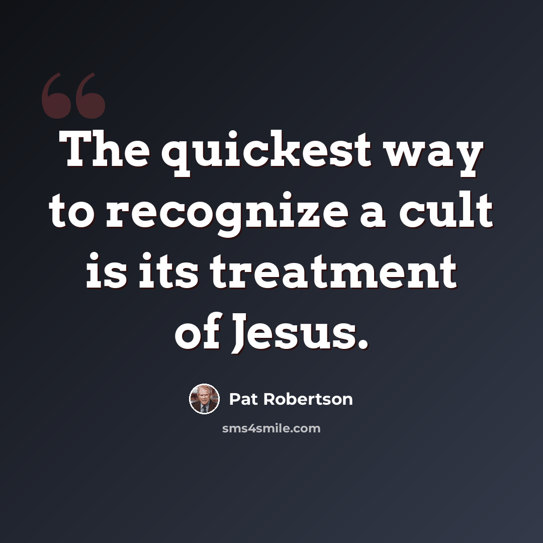 “The quickest way to recognize a cult is its treatment of Jesus.” quote by Pat Robertson