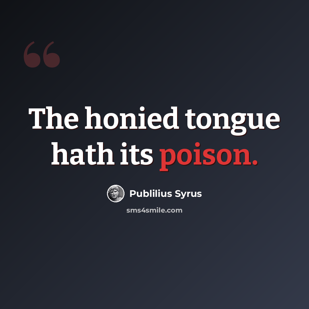“The honied tongue hath its poison.” quote by Publilius Syrus