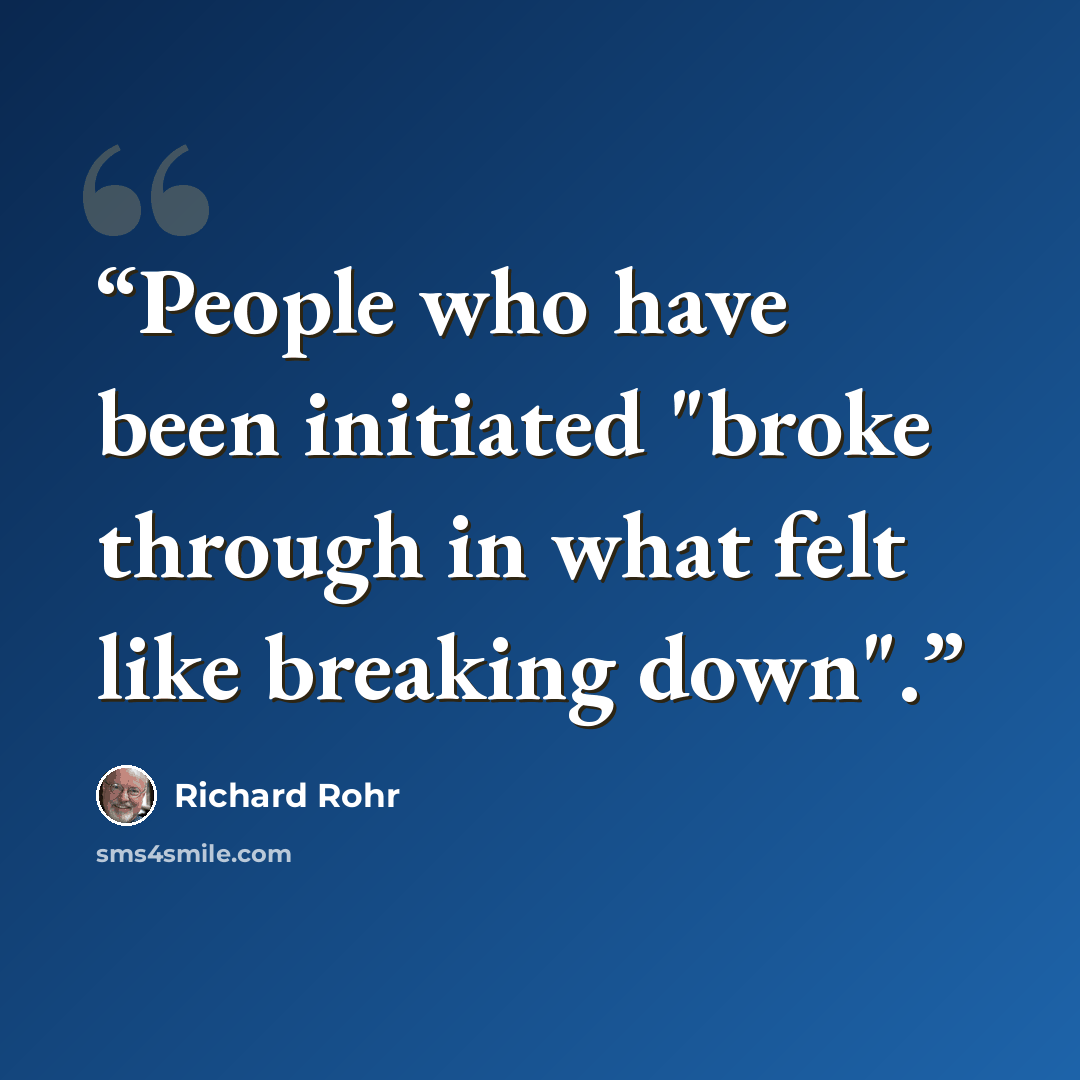 “People who have been initiated "broke through in what felt like breaking down".” quote by Richard Rohr