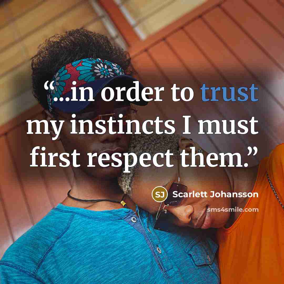 “...in order to trust my instincts I must first respect them.” quote by Scarlett Johansson