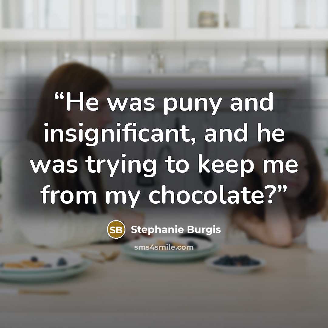 “He was puny and insignificant, and he was trying to keep me from my chocolate?” quote by Stephanie Burgis