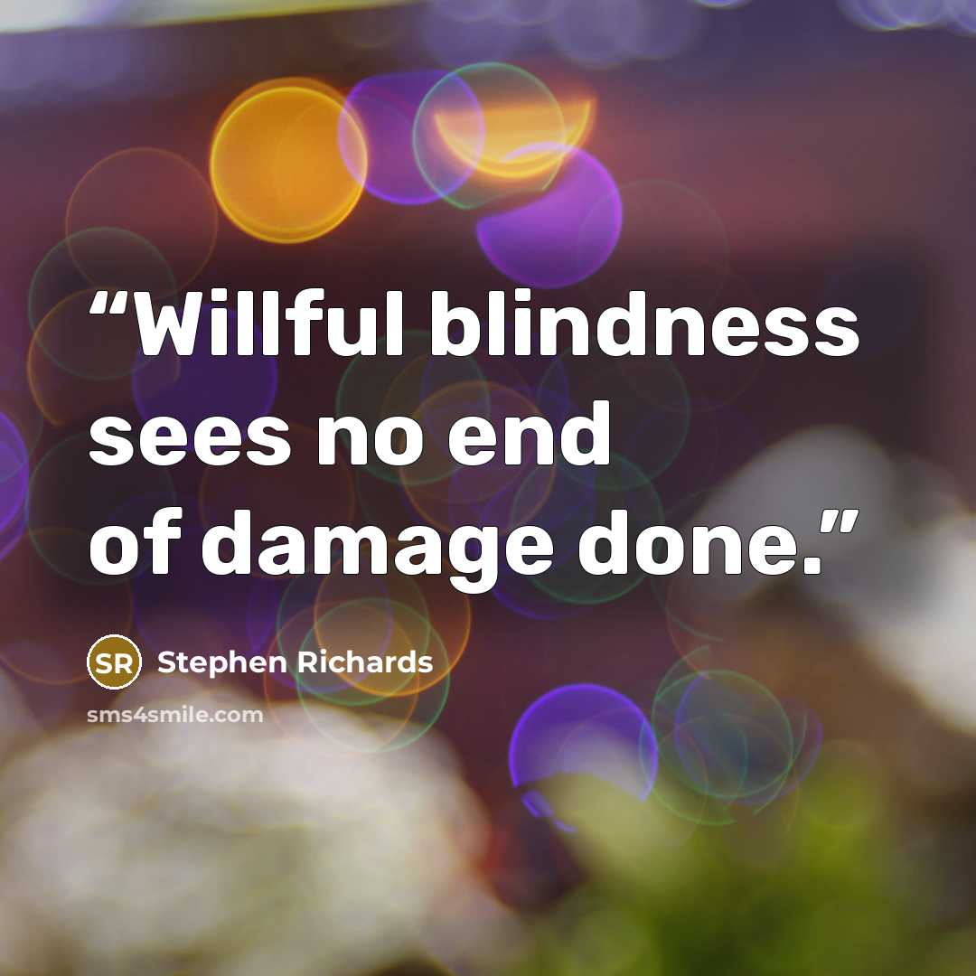 “Willful blindness sees no end of damage done.” quote by Stephen Richards