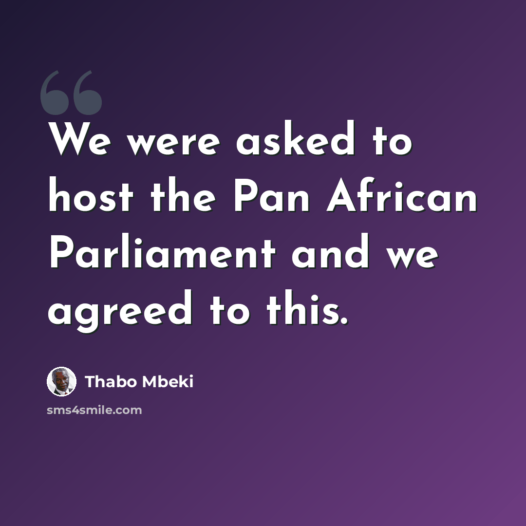 “We were asked to host the Pan African Parliament and we agreed to this.” quote by Thabo Mbeki