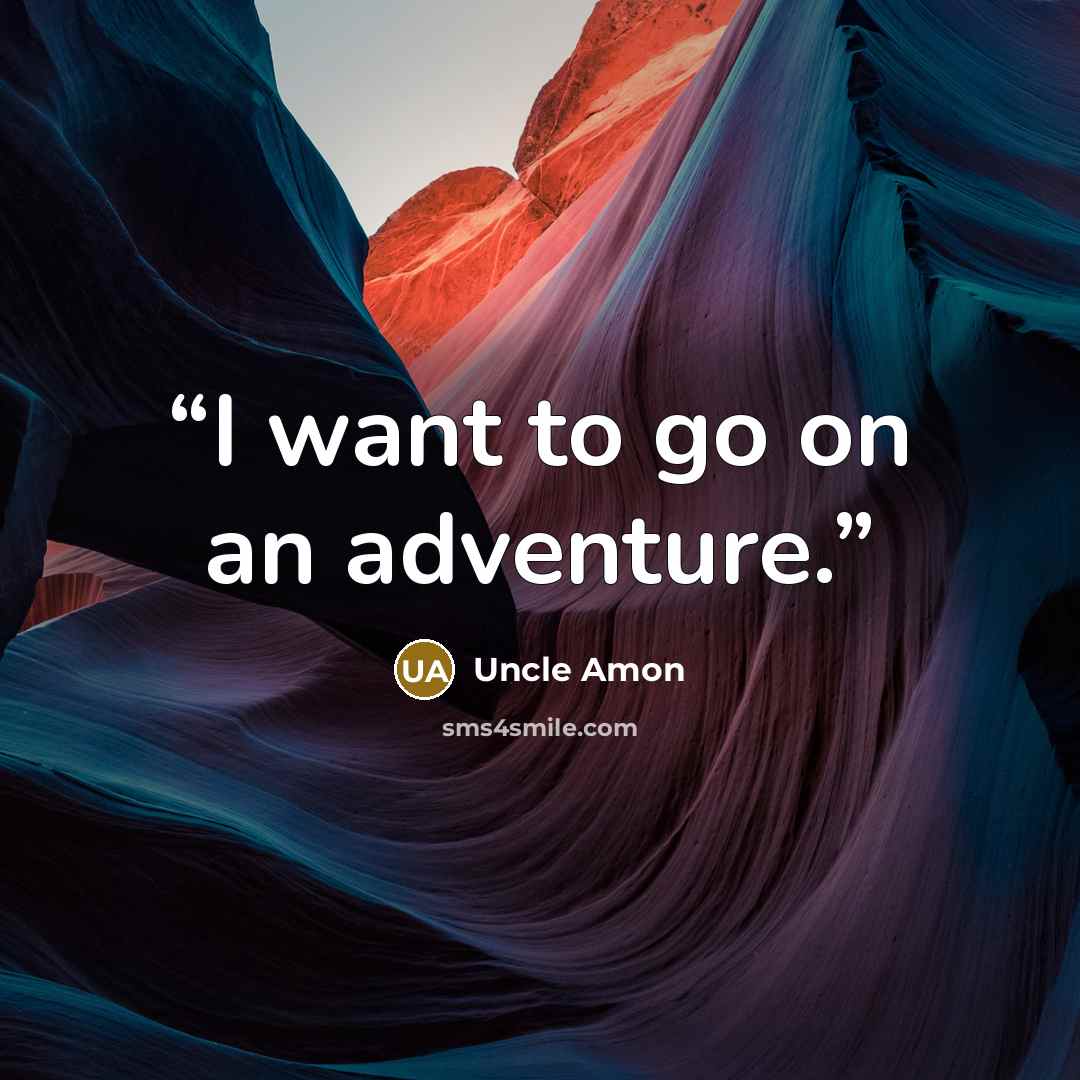 “I want to go on an adventure.” quote by Uncle Amon