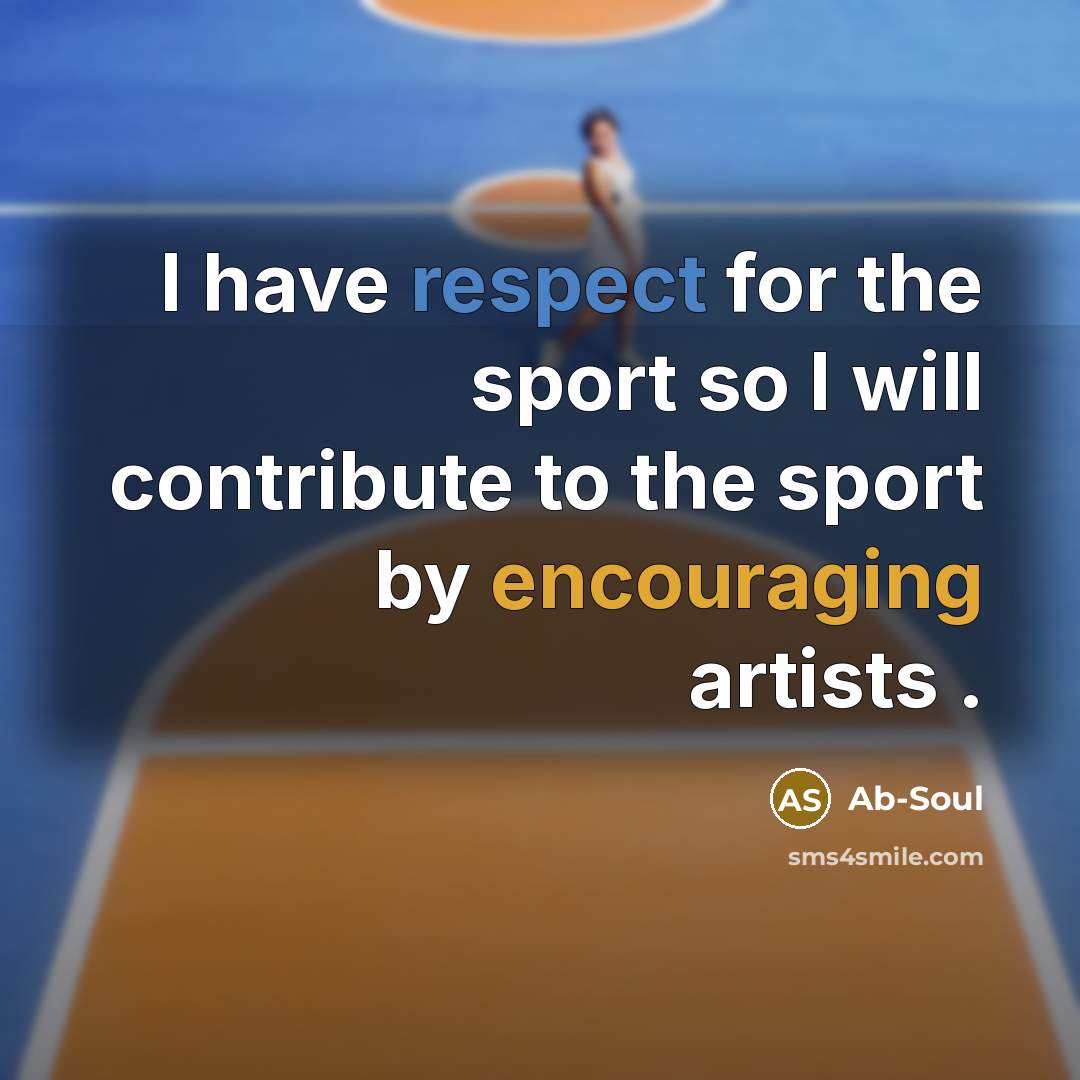 “I have respect for the sport so I will contribute to the sport by encouraging artists .” quote by Ab-Soul