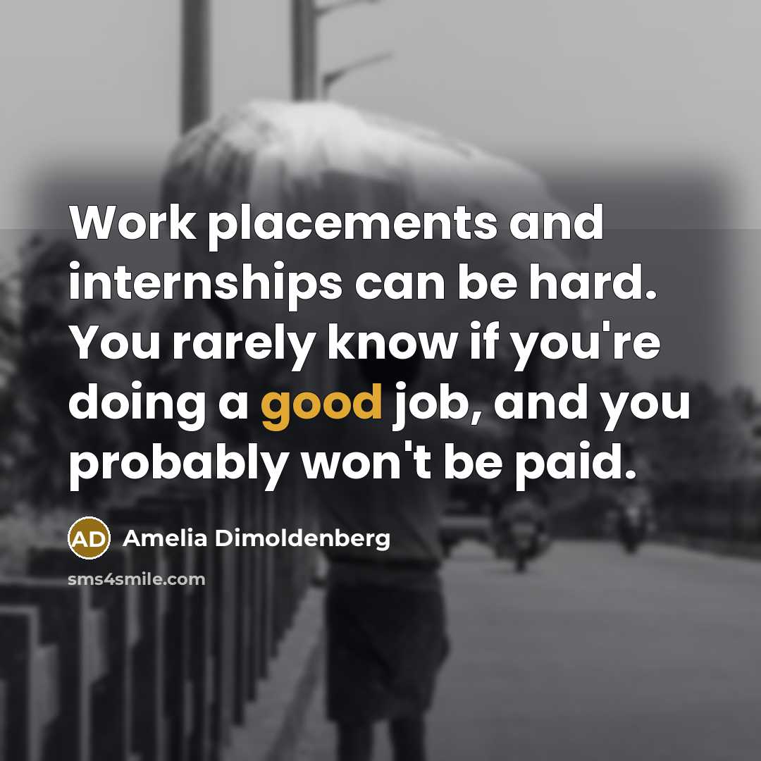 “Work placements and internships can be hard. You rarely know if you're doing a good job, and you probably won't be paid.” quote by Amelia Dimoldenberg
