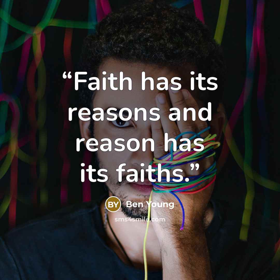 “Faith has its reasons and reason has its faiths.” quote by Ben Young