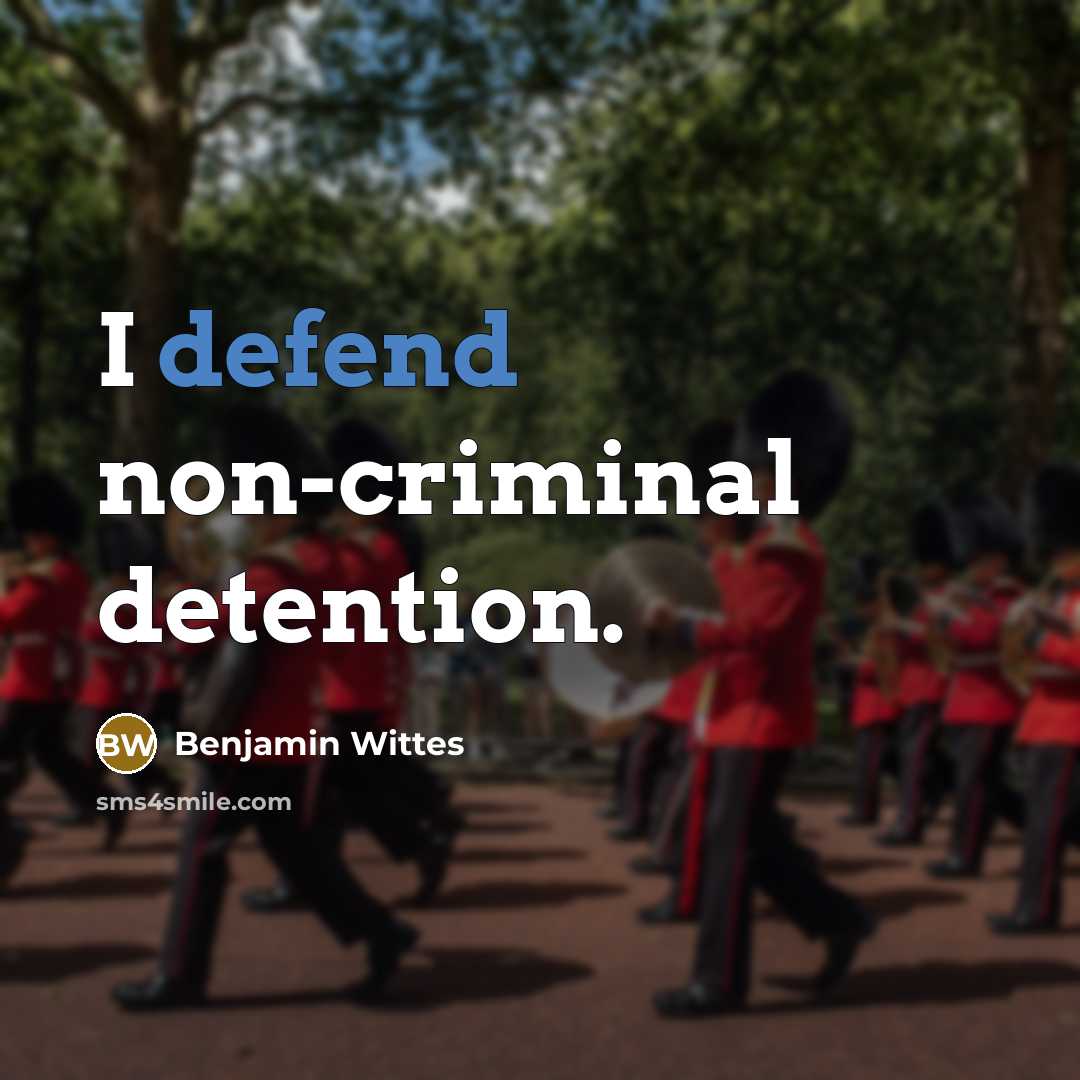 “I defend non-criminal detention.” quote by Benjamin Wittes