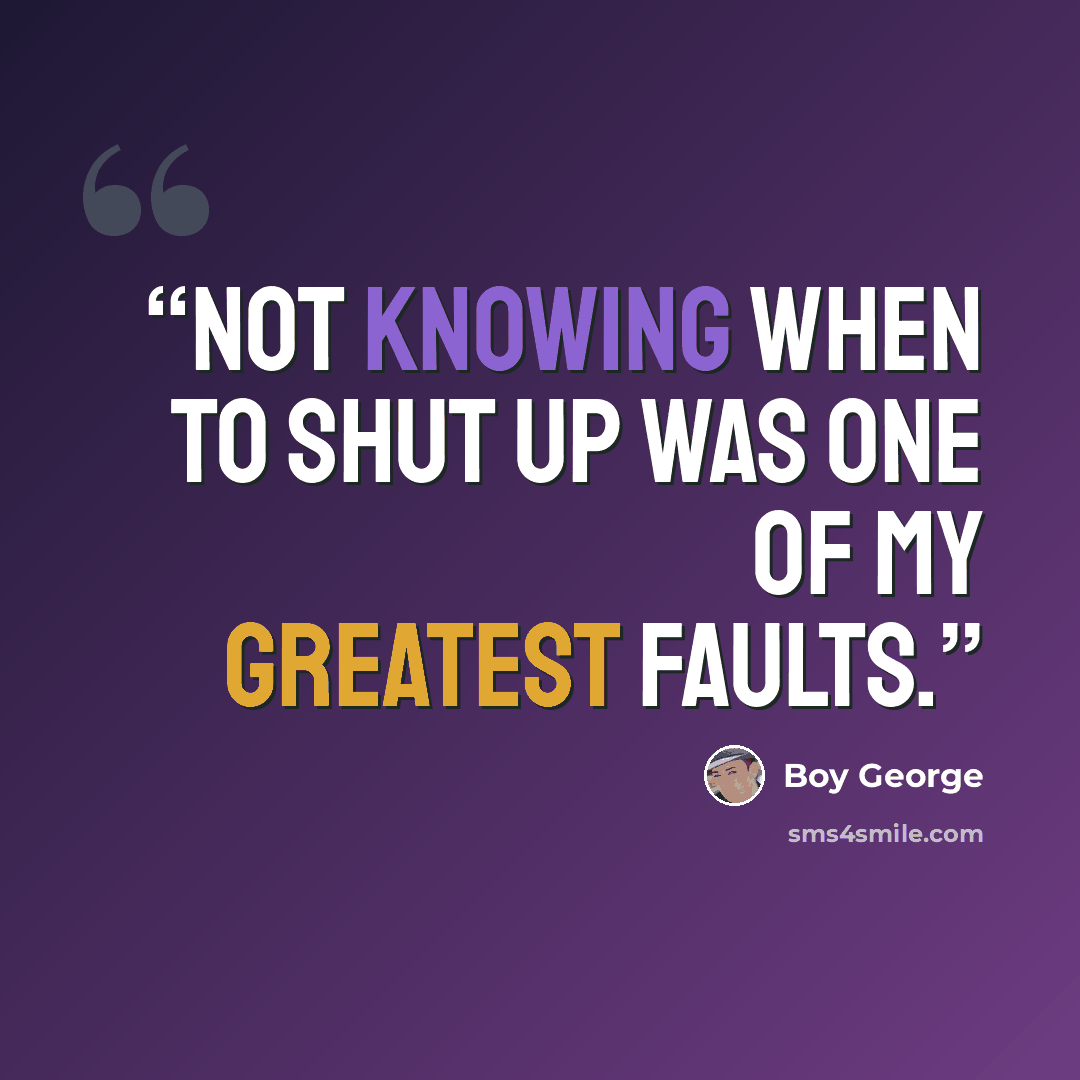 “Not knowing when to shut up was one of my greatest faults.” quote by Boy George