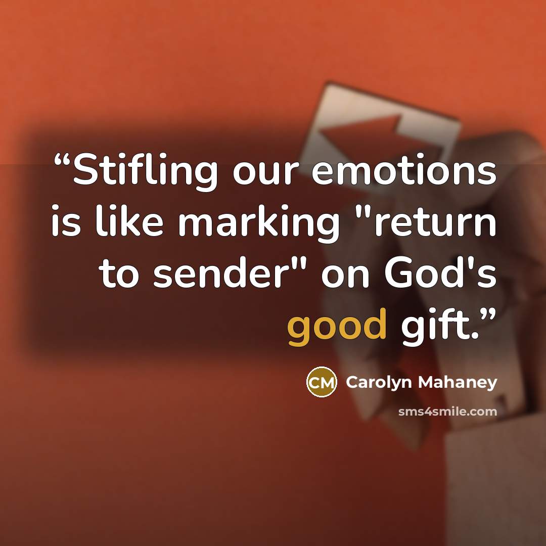 “Stifling our emotions is like marking "return to sender" on God's good gift.” quote by Carolyn Mahaney