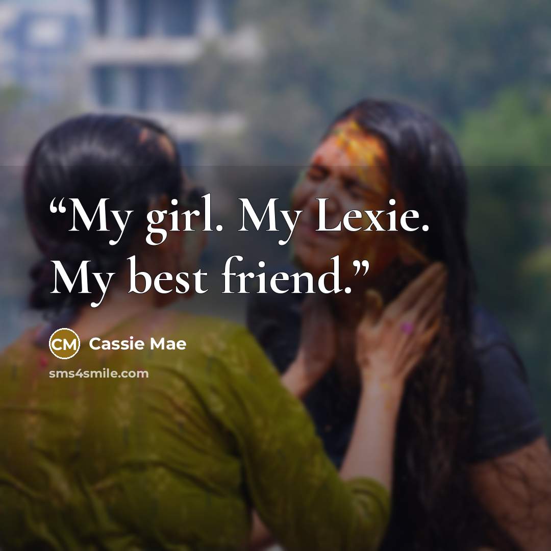“My girl. My Lexie. My best friend.” quote by Cassie Mae
