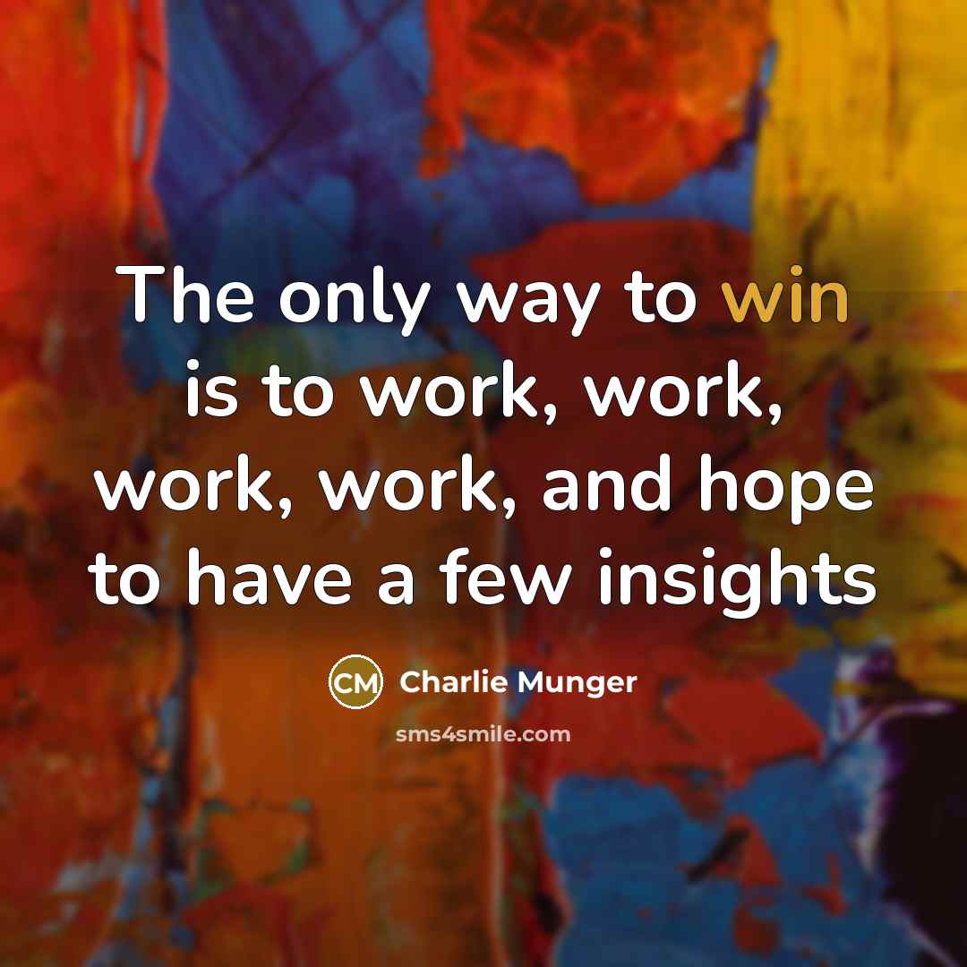 “The only way to win is to work, work, work, work, and hope to have a few insights” quote by Charlie Munger