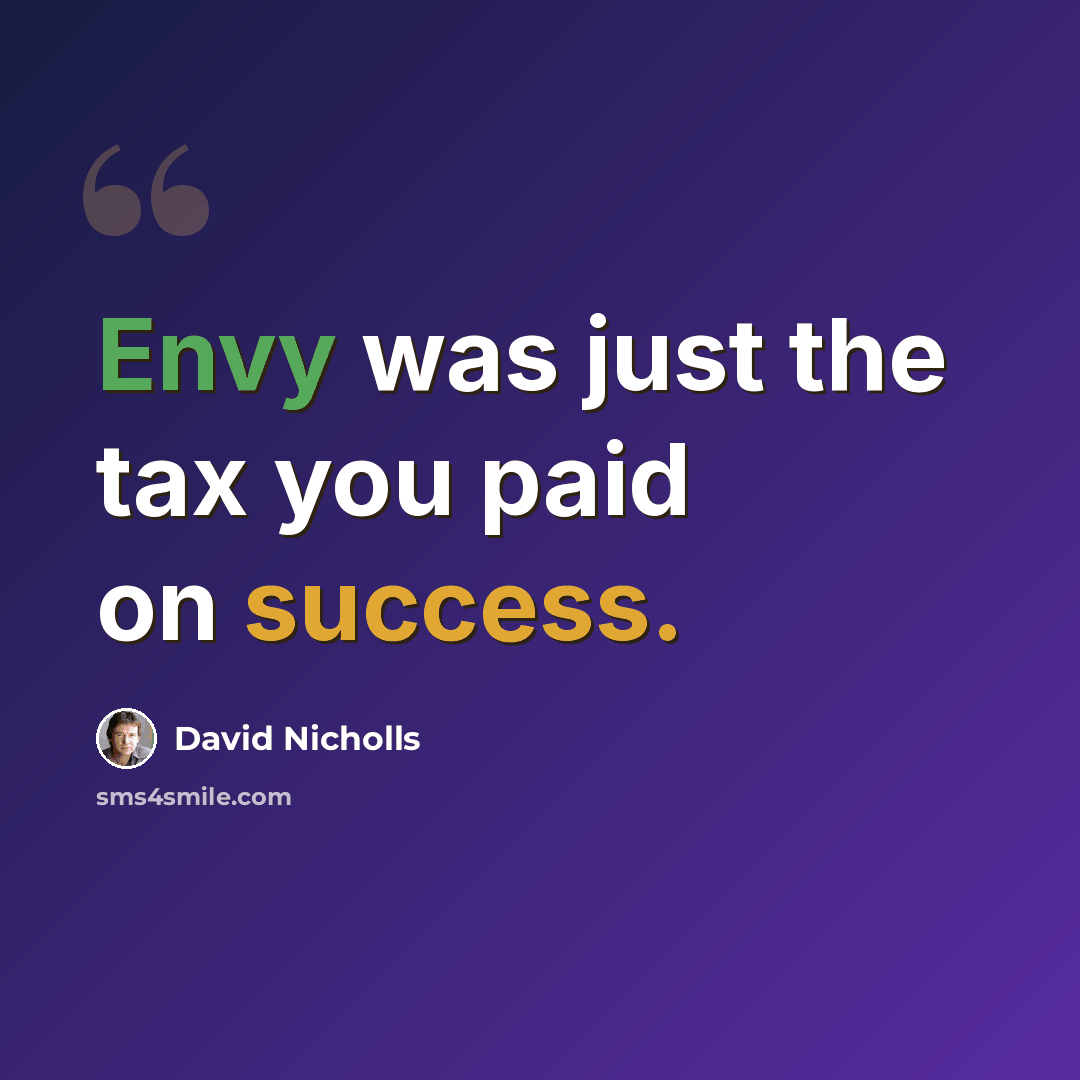 “Envy was just the tax you paid on success.” quote by David Nicholls