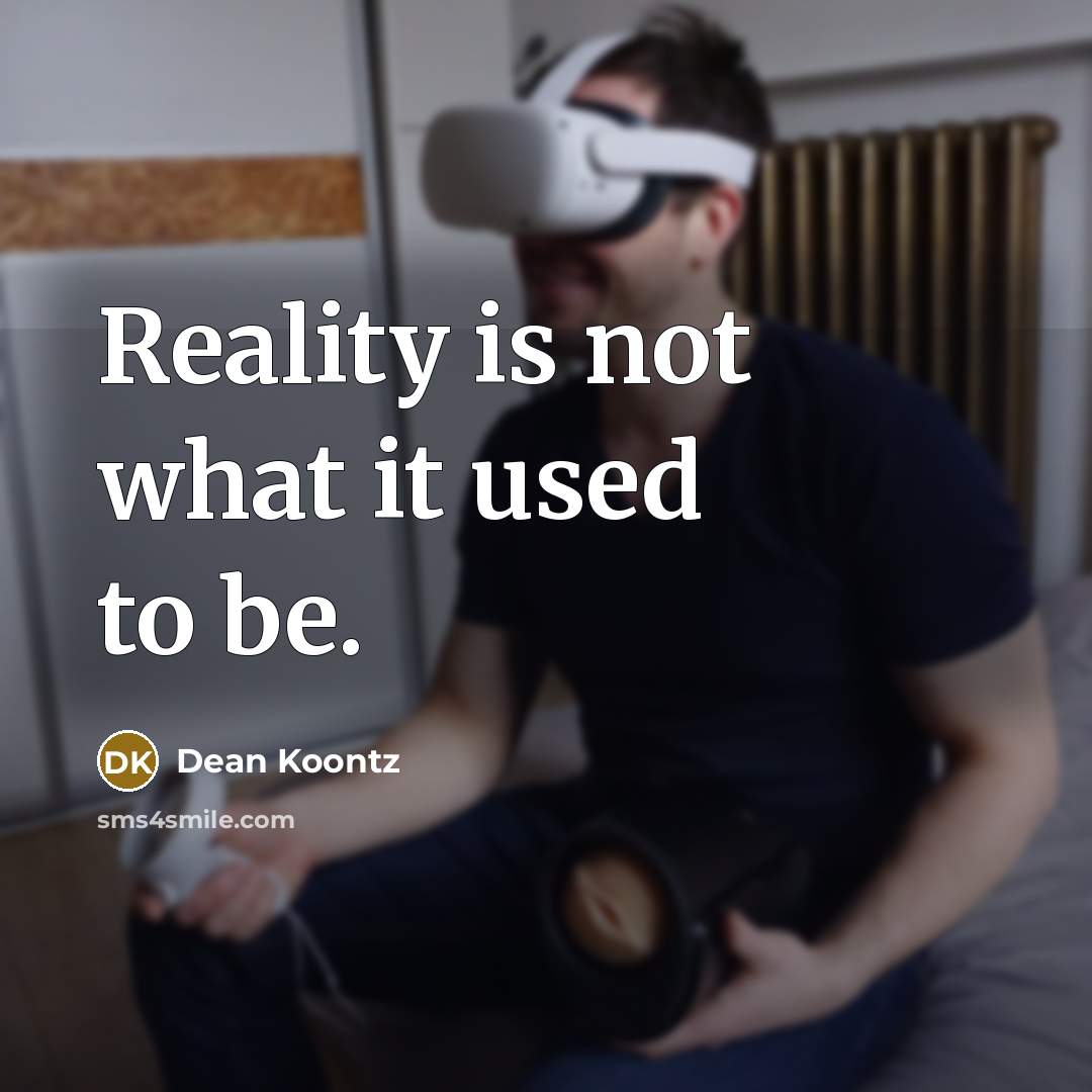 “Reality is not what it used to be.” quote by Dean Koontz