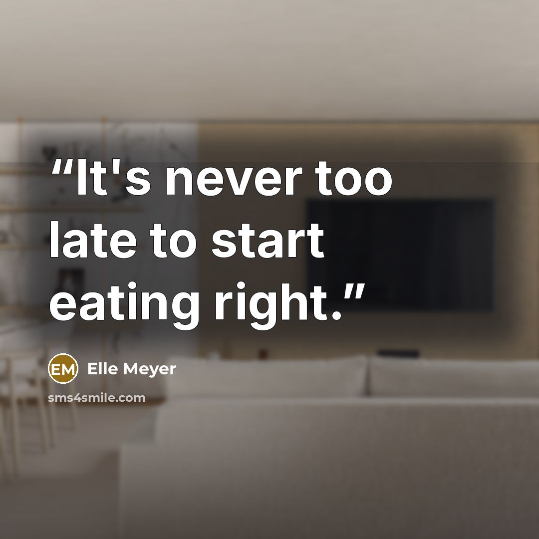 “It's never too late to start eating right.” quote by Elle Meyer