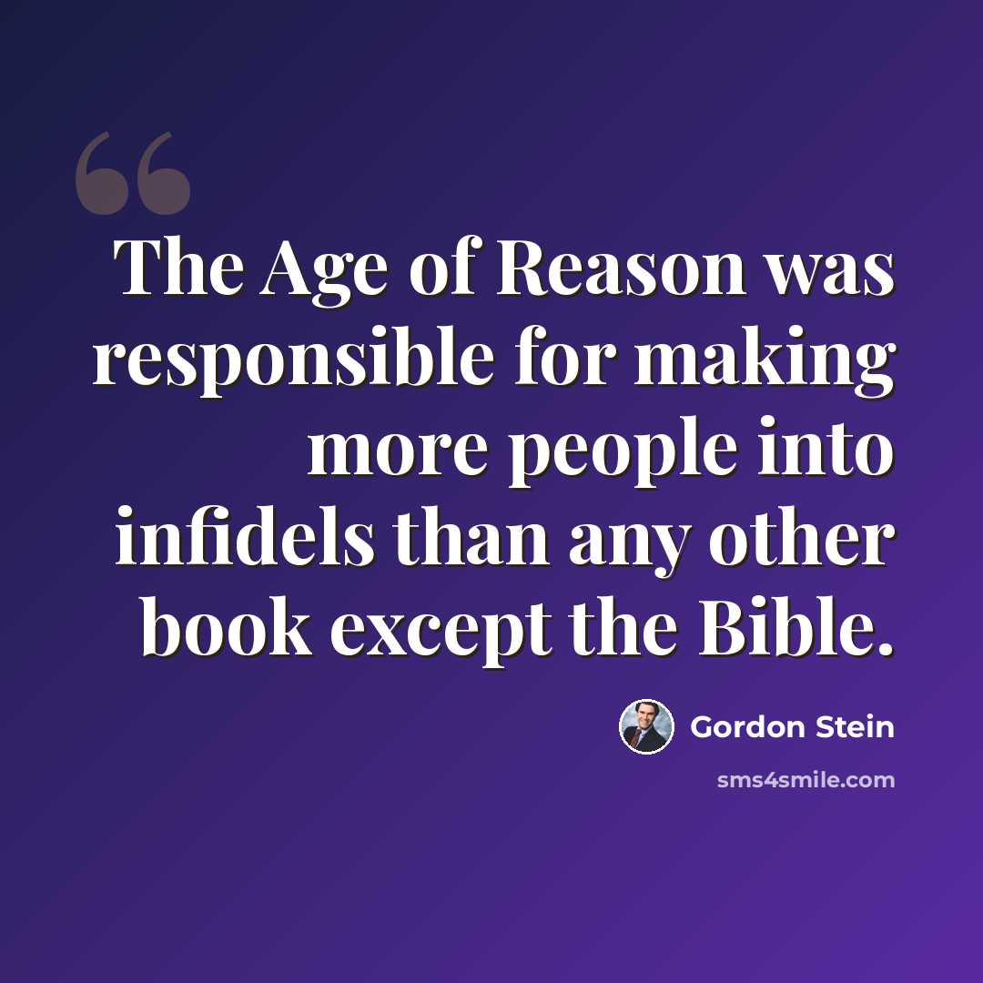 “The Age of Reason was responsible for making more people into infidels than any other book except the Bible.” quote by Gordon Stein