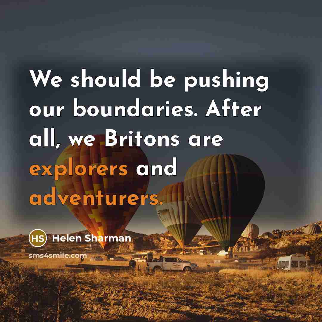 “We should be pushing our boundaries. After all, we Britons are explorers and adventurers.” quote by Helen Sharman