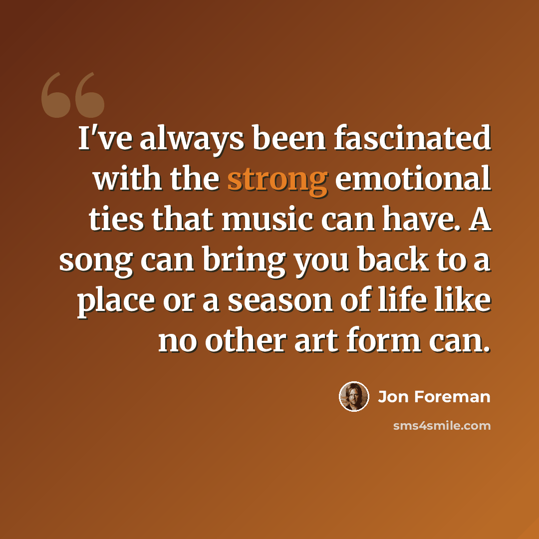 “I've always been fascinated with the strong emotional ties that music can have. A song can bring you back to a place or a season of life like no other art form can.” quote by Jon Foreman