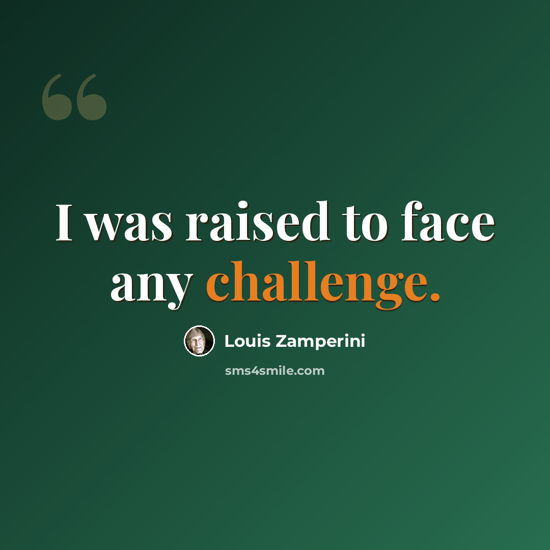 “I was raised to face any challenge.” quote by Louis Zamperini