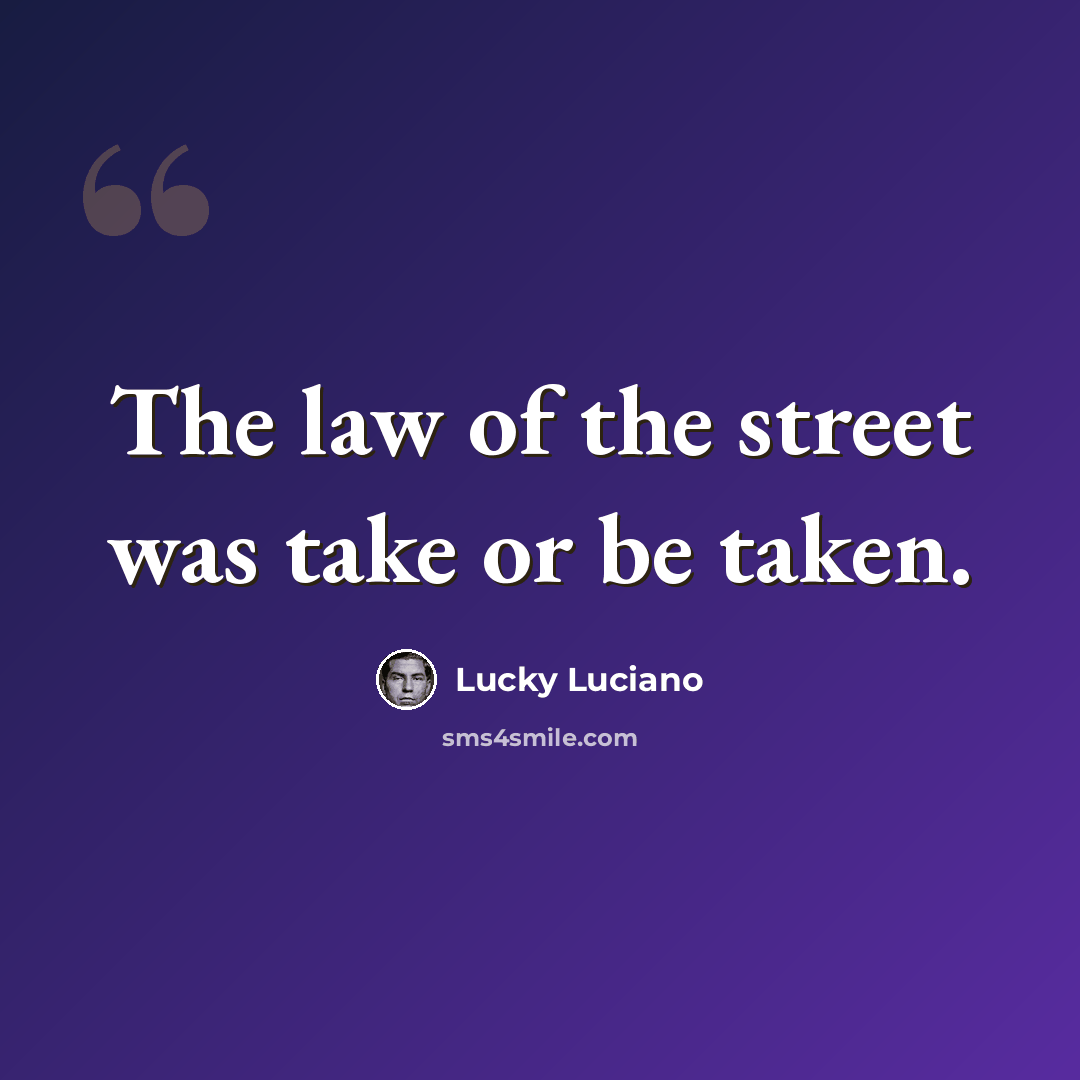 “The law of the street was take or be taken.” quote by Lucky Luciano