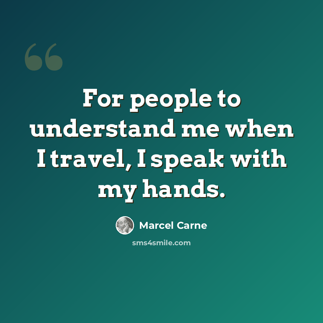 “For people to understand me when I travel, I speak with my hands.” quote by Marcel Carne