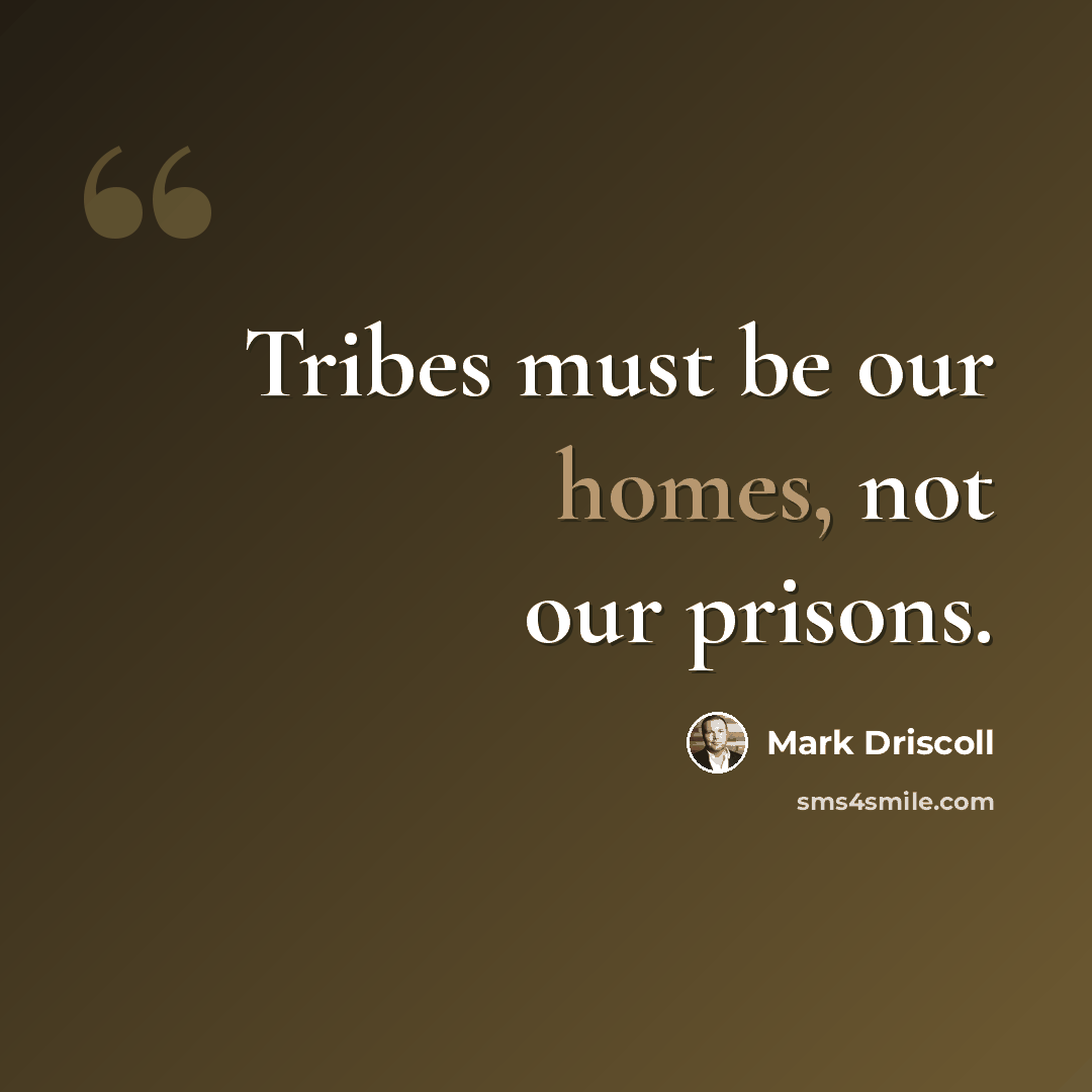 “Tribes must be our homes, not our prisons.” quote by Mark Driscoll