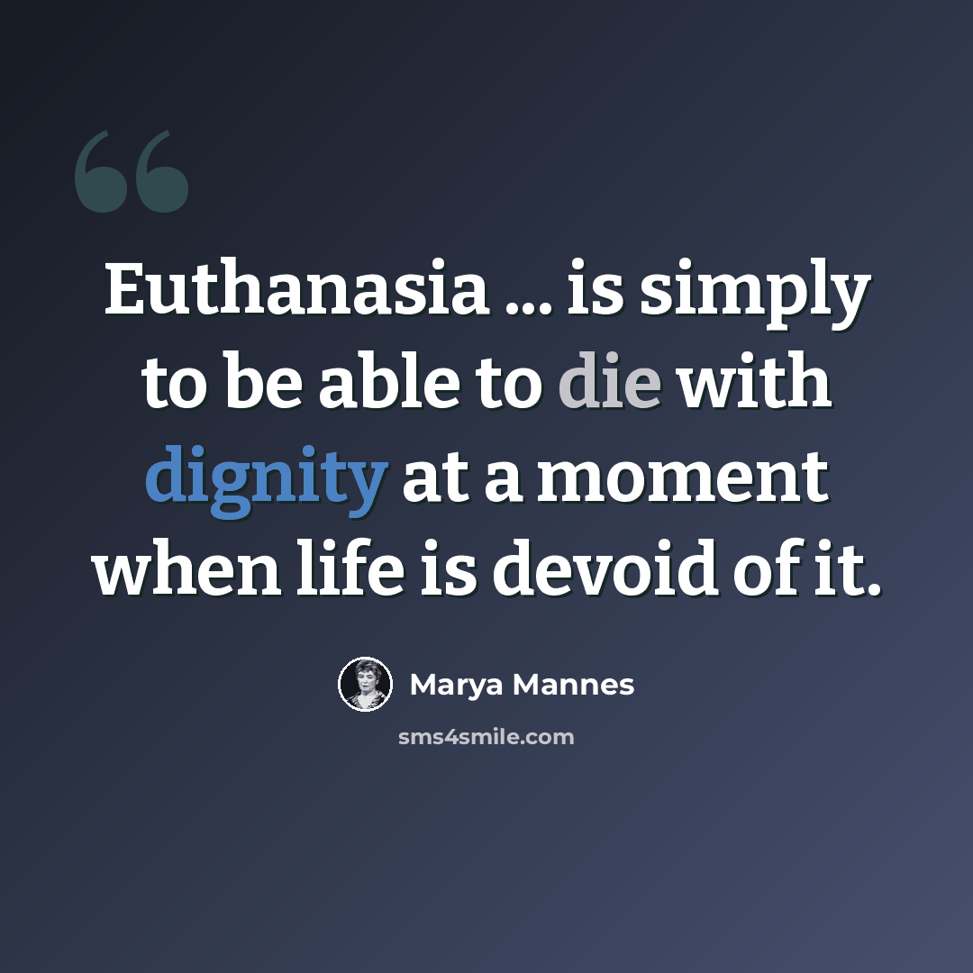 “Euthanasia ... is simply to be able to die with dignity at a moment when life is devoid of it.” quote by Marya Mannes