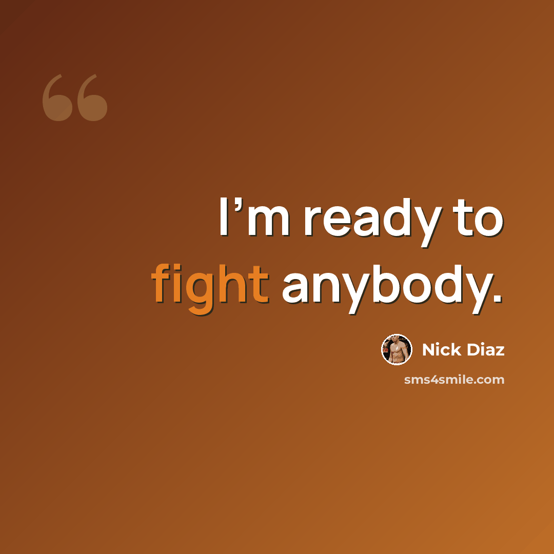 “I'm ready to fight anybody.” quote by Nick Diaz