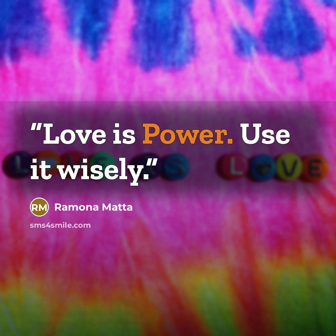 “Love is Power. Use it wisely.” quote by Ramona Matta