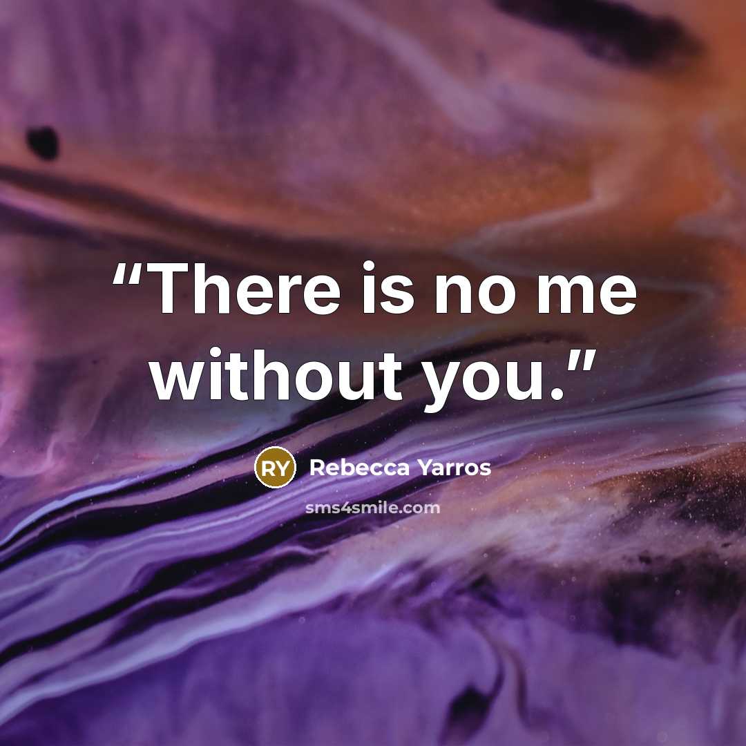 “There is no me without you.” quote by Rebecca Yarros